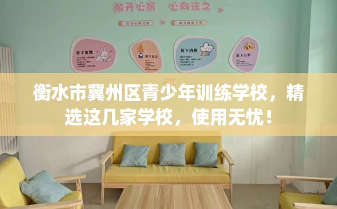 衡水市冀州区青少年训练学校,精选这几家学校,使用无忧! 衡水市冀州区青少年训练学校,精选这几家学校,使用无忧!