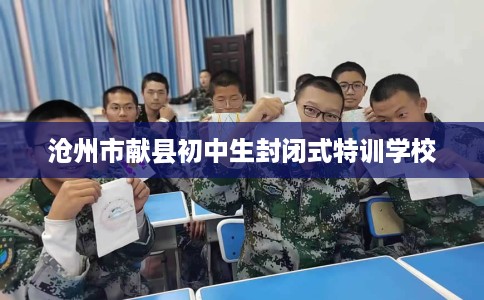 沧州市献县初中生封闭式特训学校