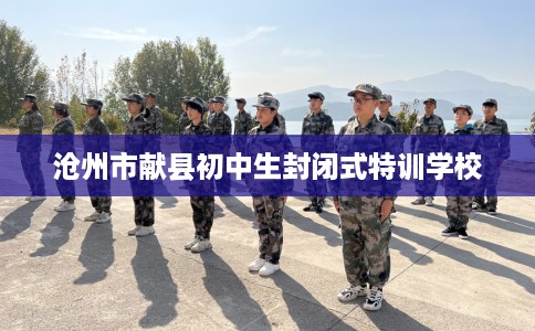 沧州市献县初中生封闭式特训学校