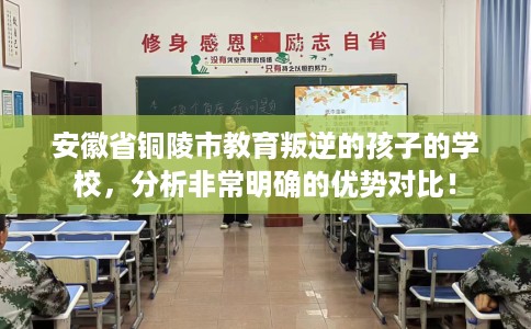 安徽省铜陵市教育叛逆的孩子的学校，分析非常明确的优势对比！