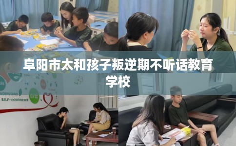 阜阳市太和孩子叛逆期不听话教育学校 阜阳市太和孩子叛逆期不听话教育学校