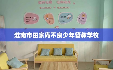 淮南市田家庵不良少年管教学校 淮南市田家庵不良少年管教学校