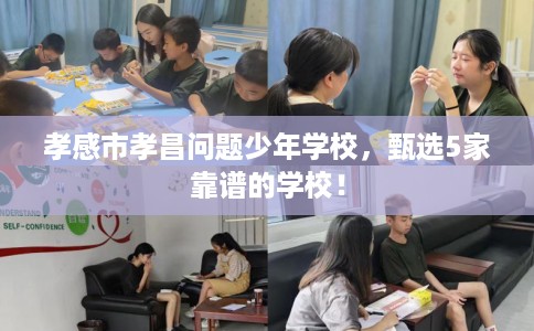 孝感市孝昌问题少年学校,甄选5家靠谱的学校! 孝感市孝昌问题少年学校,甄选5家靠谱的学校!