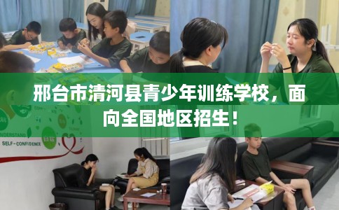 邢台市清河县青少年训练学校,面向全国地区招生! 邢台市清河县青少年训练学校,面向全国地区招生!