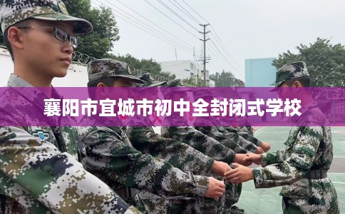 襄阳市宜城市初中全封闭式学校