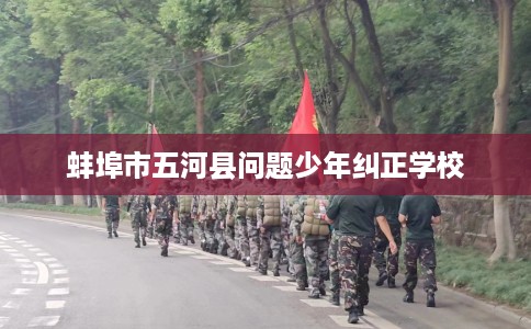蚌埠市五河县问题少年纠正学校