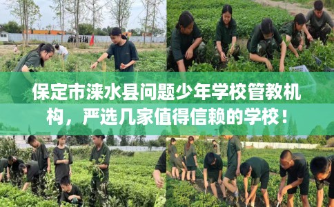 保定市涞水县问题少年学校管教机构,严选几家值得信赖的学校! 保定市涞水县问题少年学校管教机构,严选几家值得信赖的学校!