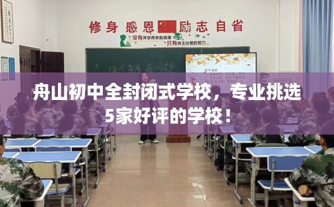 舟山初中全封闭式学校,专业挑选5家好评的学校! 舟山初中全封闭式学校,专业挑选5家好评的学校!