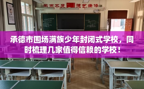承德市围场满族少年封闭式学校,同时梳理几家值得信赖的学校! 承德市围场满族少年封闭式学校,同时梳理几家值得信赖的学校!