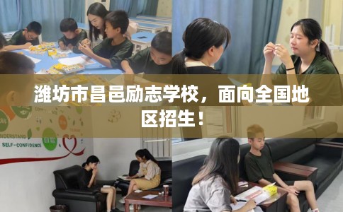 潍坊市昌邑励志学校，面向全国地区招生！