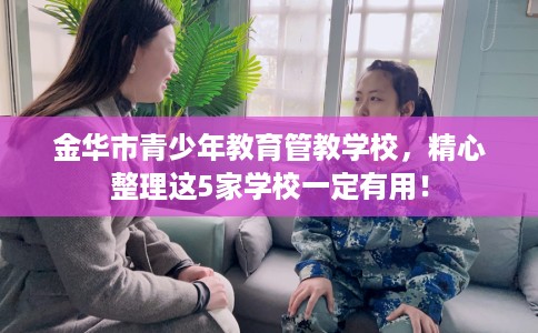 金华市青少年教育管教学校，精心整理这5家学校一定有用！