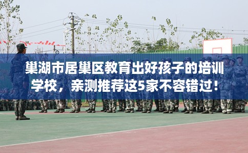 巢湖市居巢区教育出好孩子的培训学校，亲测推荐这5家不容错过！