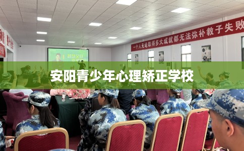 安阳青少年心理矫正学校