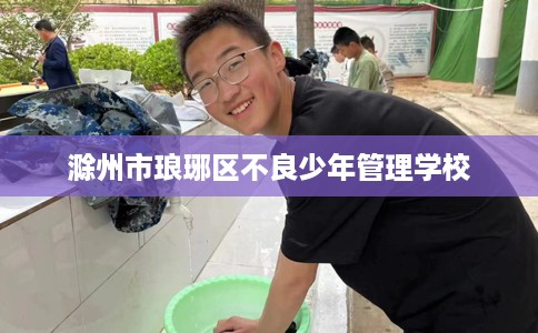 滁州市琅琊区不良少年管理学校 滁州市琅琊区不良少年管理学校