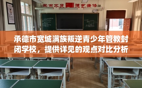 承德市宽城满族叛逆青少年管教封闭学校,提供详见的观点对比分析! 承德市宽城满族叛逆青少年管教封闭学校,提供详见的观点对比分析!