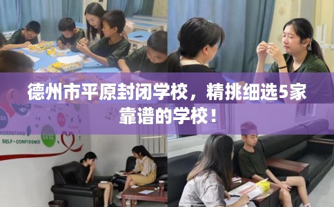 德州市平原封闭学校,精挑细选5家靠谱的学校! 德州市平原封闭学校,精挑细选5家靠谱的学校!