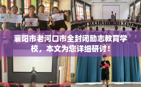 襄阳市老河口市全封闭励志教育学校，本文为您详细研讨！