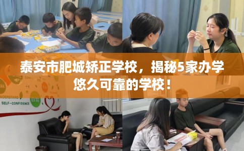 泰安市肥城矫正学校，揭秘5家办学悠久可靠的学校！