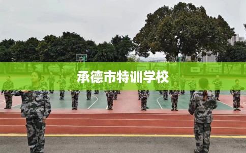 承德市特训学校 承德市特训学校