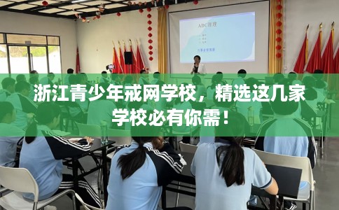 浙江青少年戒网学校,精选这几家学校必有你需! 浙江青少年戒网学校,精选这几家学校必有你需!