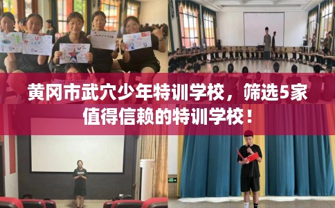 黄冈市武穴少年特训学校,筛选5家值得信赖的特训学校! 黄冈市武穴少年特训学校,筛选5家值得信赖的特训学校!