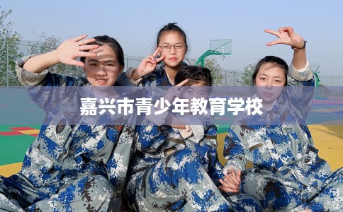 嘉兴市青少年教育学校 嘉兴市青少年教育学校