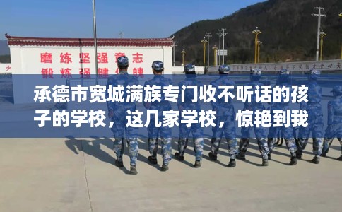 承德市宽城满族专门收不听话的孩子的学校,这几家学校,惊艳到我了! 承德市宽城满族专门收不听话的孩子的学校,这几家学校,惊艳到我了!