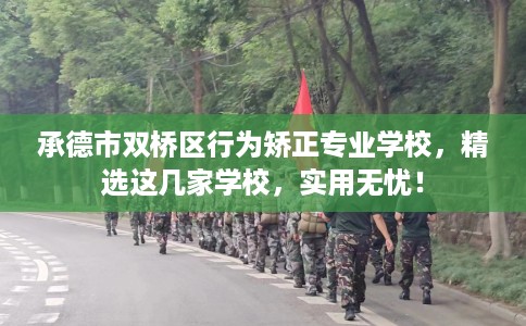 承德市双桥区行为矫正专业学校,精选这几家学校,实用无忧! 承德市双桥区行为矫正专业学校,精选这几家学校,实用无忧!