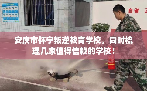 安庆市怀宁叛逆教育学校,同时梳理几家值得信赖的学校! 安庆市怀宁叛逆教育学校,同时梳理几家值得信赖的学校!