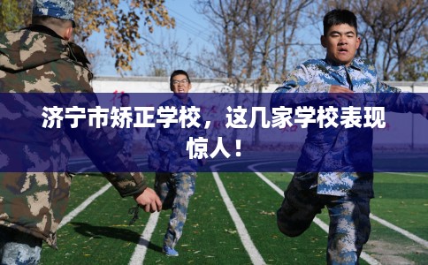 济宁市矫正学校，这几家学校表现惊人！