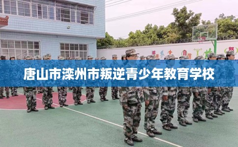唐山市滦州市叛逆青少年教育学校
