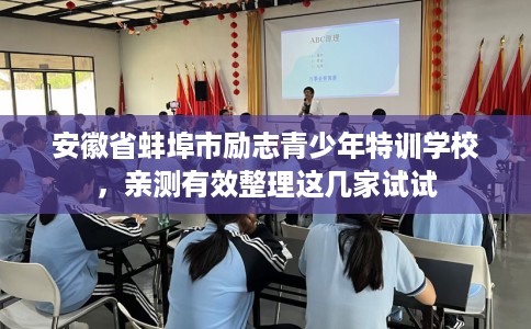安徽省蚌埠市励志青少年特训学校,亲测有效整理这几家试试 安徽省蚌埠市励志青少年特训学校,亲测有效整理这几家试试