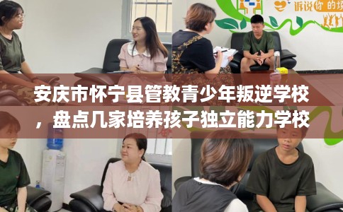 安庆市怀宁县管教青少年叛逆学校,盘点几家培养孩子独立能力学校! 安庆市怀宁县管教青少年叛逆学校,盘点几家培养孩子独立能力学校!