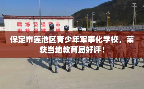 保定市莲池区青少年军事化学校,荣获当地教育局好评! 保定市莲池区青少年军事化学校,荣获当地教育局好评!