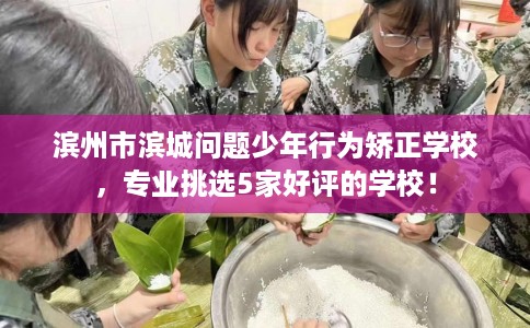 滨州市滨城问题少年行为矫正学校,专业挑选5家好评的学校! 滨州市滨城问题少年行为矫正学校,专业挑选5家好评的学校!