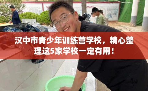 汉中市青少年训练营学校,精心整理这5家学校一定有用! 汉中市青少年训练营学校,精心整理这5家学校一定有用!