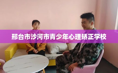 邢台市沙河市青少年心理矫正学校