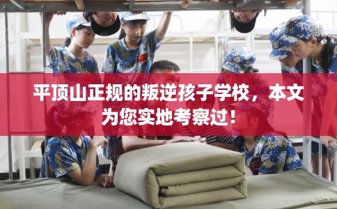 平顶山正规的叛逆孩子学校,本文为您实地考察过! 平顶山正规的叛逆孩子学校,本文为您实地考察过!