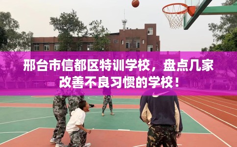 邢台市信都区特训学校，盘点几家改善不良习惯的学校！