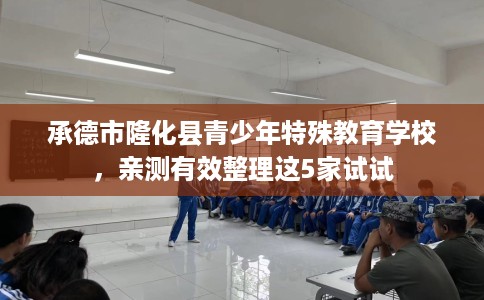 承德市隆化县青少年特殊教育学校,亲测有效整理这5家试试 承德市隆化县青少年特殊教育学校,亲测有效整理这5家试试
