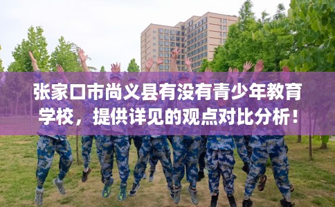 张家口市尚义县有没有青少年教育学校，提供详见的观点对比分析！