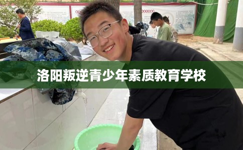洛阳叛逆青少年素质教育学校