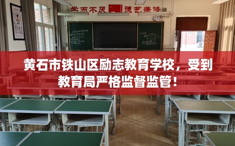 黄石市铁山区励志教育学校，受到教育局严格监督监管！