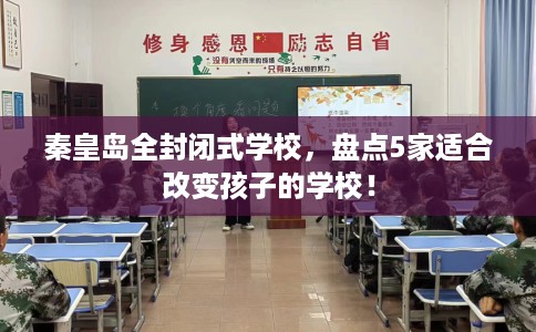 秦皇岛全封闭式学校，盘点5家适合改变孩子的学校！