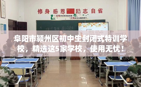 阜阳市颍州区初中生封闭式特训学校，精选这5家学校，使用无忧！
