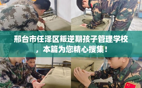 邢台市任泽区叛逆期孩子管理学校，本篇为您精心搜集！