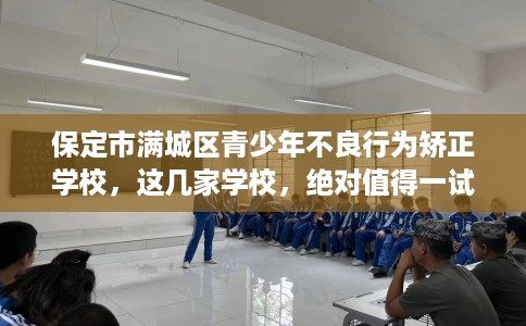 保定市满城区青少年不良行为矫正学校，这几家学校，绝对值得一试！