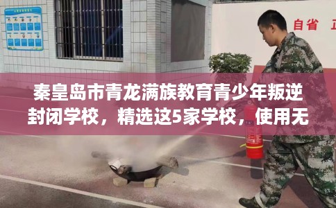 秦皇岛市青龙满族教育青少年叛逆封闭学校，精选这5家学校，使用无忧！