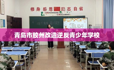 青岛市胶州改造逆反青少年学校