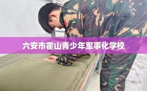 六安市霍山青少年军事化学校
